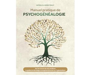 Manuel pratique de psychogénéalogie: Sur les traces de mes ancêtres - Le guide de décodage transgénérationnel sur 5 générations