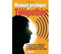 Manuel pratique de Télépathie - Influencer à distance - Diriger vos pensées - Programmer votre futur