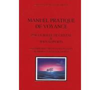 Manuel pratique de voyance : Par la boule de cristal & tous supports, Développement des facultés occultes, méthodes et rites évocatoires