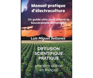 Manuel pratique d'électroculture: Un guide utile pour obtenir le Souveraineté alimentaire
