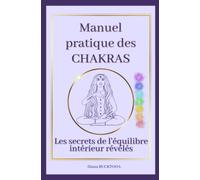 Manuel pratique des CHAKRAS: Les secrets de l'équilibre intérieur révélés