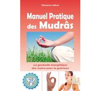 Manuel Pratique des Mudrâs - La gestuelle énergétique des mains pour la guérison