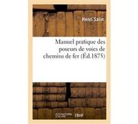 Manuel pratique des poseurs de voies de chemins de fer, (Éd.1875) Henri Salin (Auteur)
