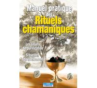 Manuel pratique des Rituels chamaniques - Les rituels de purification - S'éveiller spirituellement