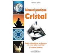 Manuel pratique du Cristal - Guérir, rééquilibrer les énergies du corps grâce au cristal - L'éveil des chakras
