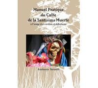 Manuel Pratique du Culte de la Santisima Muerte A l’usage des curieux et débutants