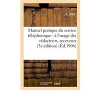 Manuel pratique du service téléphonique : à l'usage des rédacteurs, receveurs, facteurs-receveurs J. Lhez (Auteur), J H Capel (Auteur)