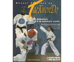 Manuel pratique du Tae-Kwon-Do. Du débutant à la ceinture verte