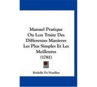 Manuel Pratique Ou Lon Traite Des Differentes Manieres Les Plus Simples Et Les Meilleures (1781) De Neuillan, Bridelle (Auteur)