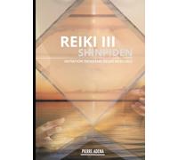 Manuel Reiki 3 : Shinpiden - Pierre Adena : USUI SHIKI REIKI RYOHO : 3e degré Reiki Complet