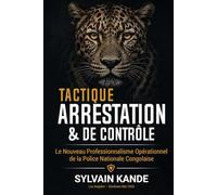 MANUEL TACTIQUE D'ARRESTATION ET DE CONTRÔLE: Le Nouveau Professionnalisme Opérationnel de la Police Nationale Congolaise