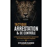 MANUEL TACTIQUE D'ARRESTATION ET DE CONTRÔLE: Le Nouveau Professionnalisme Opérationnel de la Police Nationale Congolaise