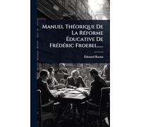 Manuel ThÃ(c)orique De La RÃ(c)forme à ducative De FrÃ(c)dÃ(c)ric Froebel......