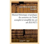 Manuel théorique et pratique du serrurier ou Traité complet et simplifié de cet art - Louis-Marie-Joseph Ohier Grandpré - Hachette Bnf - broché - Livre