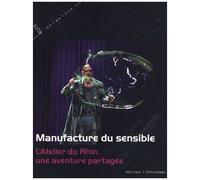 Manufacture Du Sensible - L'atelier Du Rhin, Une Aventure Partagée
