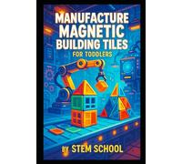 Manufacture Magnetic Building Tiles for Toddlers: Mold, Assemble and Market Creative STEM Toys for Early Learners
