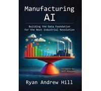 Manufacturing Ai: Building The Data Foundation For The Next Industrial Revolution Paperback Book By Ryan Andrew Hill