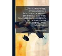 Manufacturing and Evaluation of a Biologically Inspired Engineered MAV Wing Compared to the Manduca Sexta Wing Under Simulated Flapping Conditions