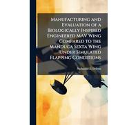 Manufacturing and Evaluation of a Biologically Inspired Engineered MAV Wing Compared to the Manduca Sexta Wing Under Simulated Flapping Conditions