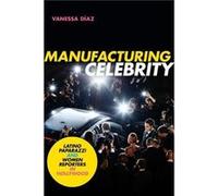Manufacturing Celebrity by Vanessa Diaz Vanessa Diaz (Auteur)