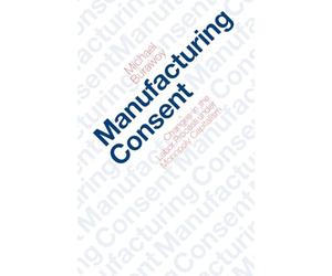 Manufacturing Consent: Changes in the Labor Process Under Monopoly Capitalism