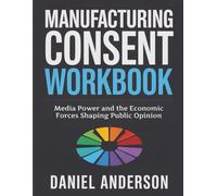 Manufacturing Consent Workbook: Media Power and the Economic Forces Shaping Public Opinion