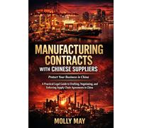 Manufacturing Contracts with Chinese Suppliers: A Practical Legal Guide to Drafting, Negotiating, and Enforcing Supply Chain Agreements in China