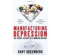 Manufacturing Depression: The Secret History of a Modern Disease Greenberg, Gary (Auteur)