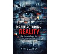 Manufacturing Reality: How Perception Became the New Domain of Conflict