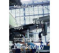 Manufacturing Technology in Engineering Simplified in 6 days: Making sense out of BTEC HND/GCSE/Year 2 Technology in Manufacturing topics