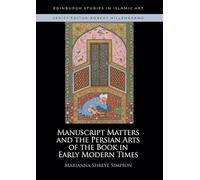 Manuscript Matters and the Persian Arts of the Book in Early Modern Times