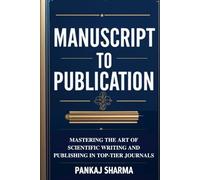 MANUSCRIPT TO PUBLICATION: Mastering the Art of Scientific Writing and Publishing in Top-Tier Journals