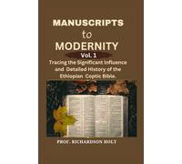 Manuscripts To Modernity Vol.1: Tracing The Significant Influence And Detailed History Of The Ethiopian Coptic Bible