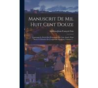Manuscrit De Mil Huit Cent Douze: Contenant Le Précis Des Événemens De Cette Année, Pour Servir À L'histoire De L'empereur Napoléon, Volume 2...