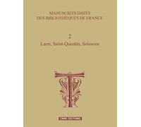 Manuscrits Datés Des Bibliothèques De France - Tome 2, Laon, Saint-Quentin, Soissons