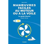 Manœuvres faciles au moteur ou à la voile - Le guide illustré - Au port et en mer