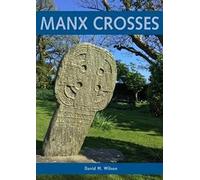 Manx Crosses: A Handbook Of Stone Sculpture 500-1040 In The Isle Of Man