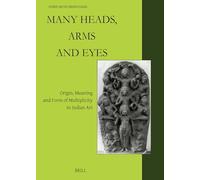Many Heads, Arms and Eyes: Origin, Meaning and Form of Multiplicity in Indian Art