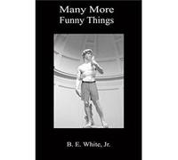 Many More Funny Things by White Jr. B. E. Other Book White Jr. B. E. (Auteur)