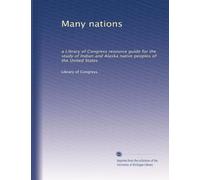 Many nations: a Library of Congress resource guide for the study of Indian and Alaska native peoples of the United States