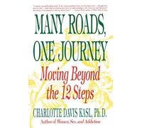 Many Roads, One Journey: Moving Beyond the Twelve Steps - A Groundbreaking Sixteen-Step Alternative for Addiction and Codependency Recovery