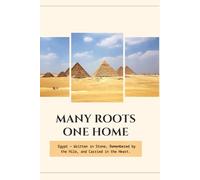 Many Roots, One Home: Egypt - Written in Stone, Remembered by the Nile, and Carried in the Heart