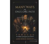MANY WAYS BUT ONLY ONE PATH: The Hidden Code Behind All Traditions