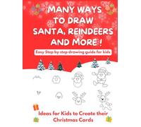 Many Ways To Draw Santa, Reindeers and More: Easy Step-by-step Drawing Guide for Kids - Ideas for Kids to Create their Christmas Cards