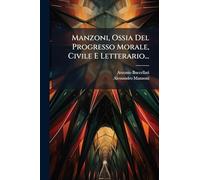 Manzoni, Ossia Del Progresso Morale, Civile E Letterario...