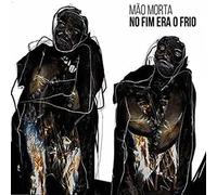 Mao Morta - No Fim Era O Frio