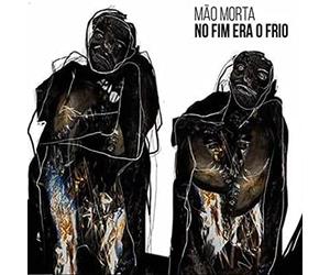 Mao Morta - No Fim Era O Frio