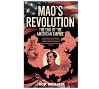 Mao’s Revolution: The End of the American Empire: China's Rise, the Decline of Western Hegemony, and the Transformation of Marxism’s Global Impact on Economics and Politics