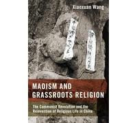 Maoism and Grassroots Religion: The Communist Revolution and the Reinvention of Religious Life in China