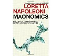 Maonomics: Why Chinese Communists Make Better Capitalists Than We Do Loretta Napoleoni Loretta Napoleoni (Auteur)